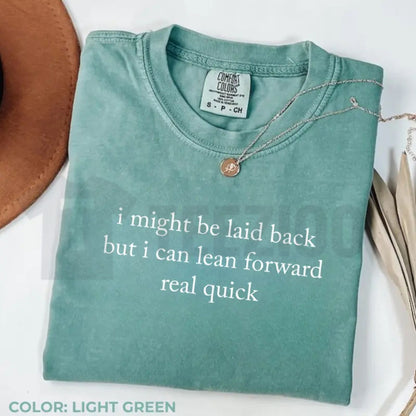 Comfort Colors Might Be Laid Back But I Can Lean Forward Real Quick T-Shirt – Funny Sarcastic Meme Tee for Women