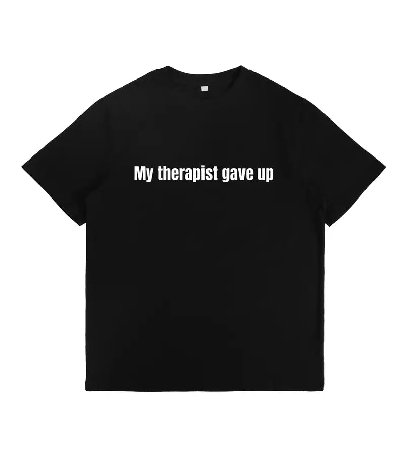 "My Therapist Gave Up" T-Shirt - Sarcastic Funny Mental Health Graphic Tee