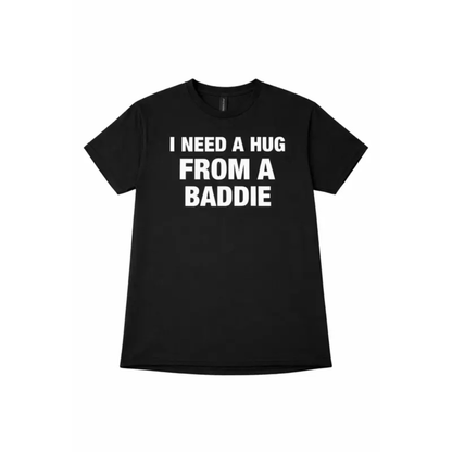 I Need A Hug From A Baddie T-Shirt