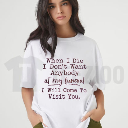 When I Die I Will Visit You Sarcastic T-Shirt