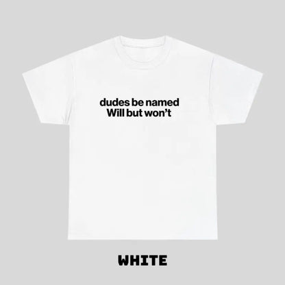 "Dudes Be Named Will But Won’t" Funny T-Shirt – Ironic Sarcastic Graphic Tee, Unisex Cotton Shirt