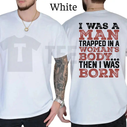 Witty Trans Journey Top – I Was a Man Trapped in a Woman’s Body Then I Was Born Graphic Apparel