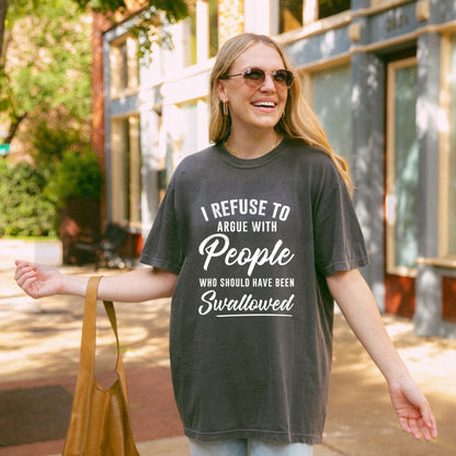 I Refuse To Argue With People Who Should Have Been Swallowed Savage Sarcastic T-Shirt