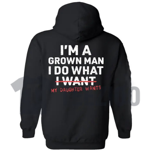 "I'm A Grown Man My Daughter Wants" Hoodie