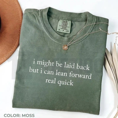 Comfort Colors Might Be Laid Back But I Can Lean Forward Real Quick T-Shirt – Funny Sarcastic Meme Tee for Women