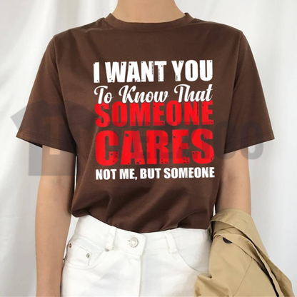 "I Want You to Know That Someone Cares Not Me" T-Shirt