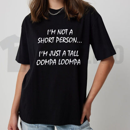 Im Just A Tall Oompa Loompa Funny Short Person T-Shirt