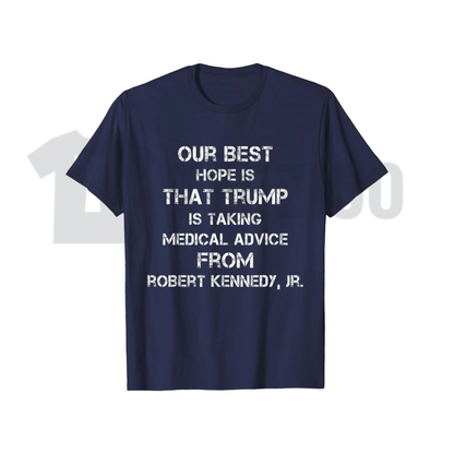 Our Best Hope Is That Trump Is Taking Medical Shirt - Funny Political Humor Graphic Tee