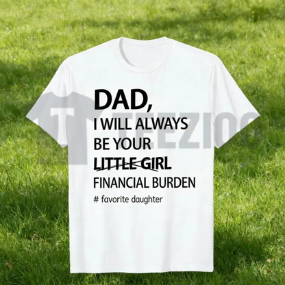 "Dad I Will Always Be Your Financial Burden" T-Shirt