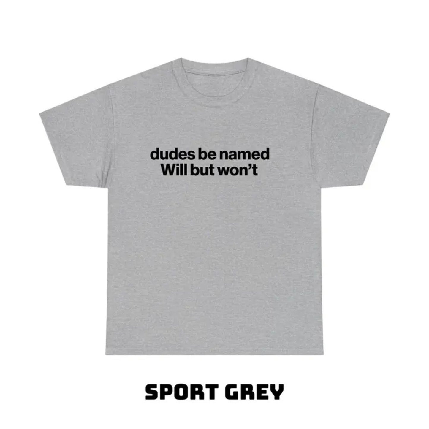 "Dudes Be Named Will But Won’t" Funny T-Shirt – Ironic Sarcastic Graphic Tee, Unisex Cotton Shirt