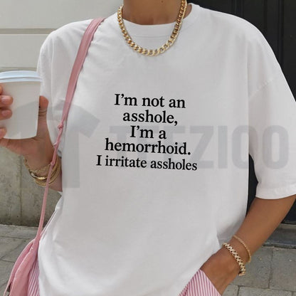 Hilarious Sarcastic Irritant Top – I'm Not An Asshole I'm A Hemorrhoid Graphic Apparel - Teezioo