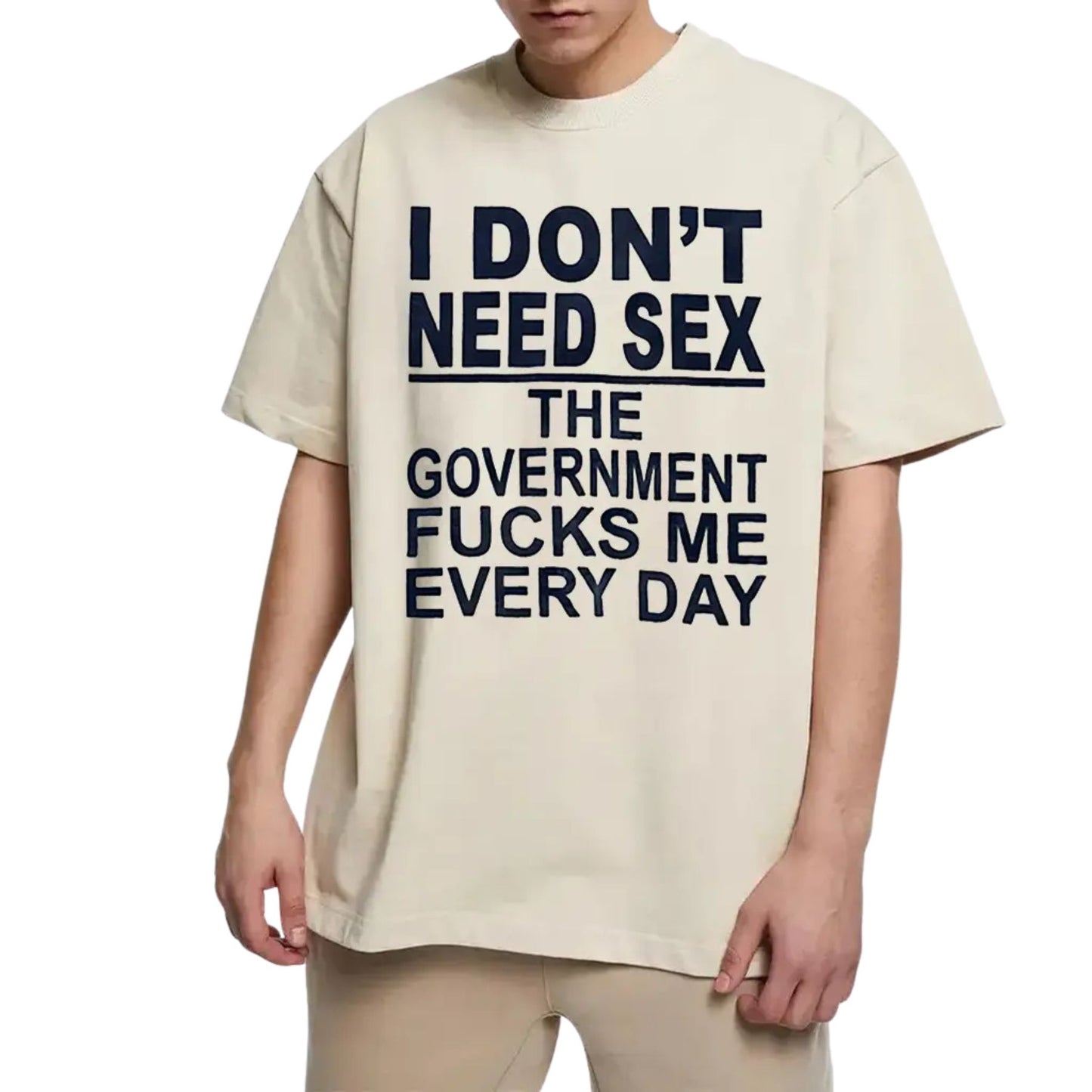 "I Don't Need Sx, The Government Fk Me Every Day" T-Shirt – Teezioo