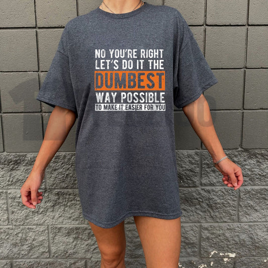 Let’s Do It The Dumbest Way T-Shirt – Funny Work Humor Tee, Sarcastic Office Graphic Shirt. - Teezioo