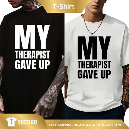 "My Therapist Gave Up" Sarcastic Graphic Tee - Teezioo