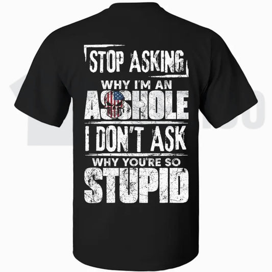 Stop Asking Why Im An Asshole Tee – Funny Sarcastic Rude Humour Shirt - Teezioo